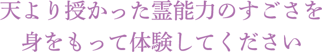 天より授かった霊能力のすごさを身をもって体験してください